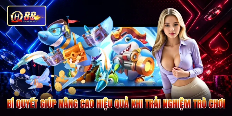 Bí quyết giúp nâng cao hiệu quả khi trải nghiệm trò chơi