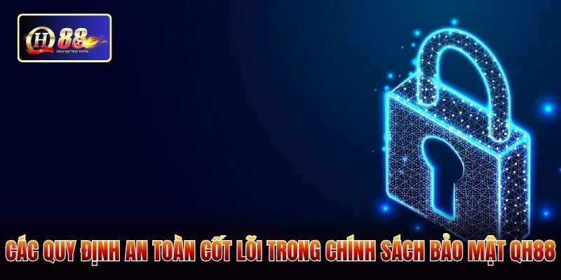Các quy định an toàn cốt lõi trong chính sách bảo mật QH88