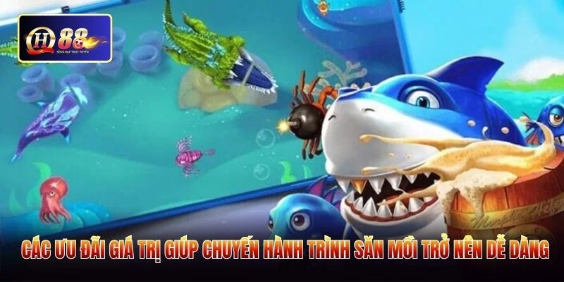 Các ưu đãi giá trị giúp chuyến hành trình săn mồi trở nên dễ dàng