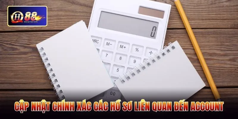 Cập nhật chính xác các hồ sơ liên quan đến account