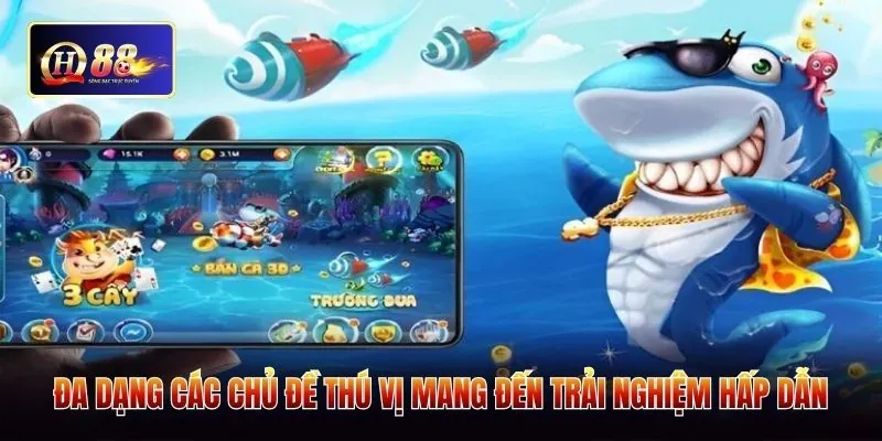 Đa dạng các chủ đề thú vị mang đến trải nghiệm hấp dẫn