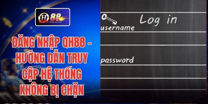 Đăng Nhập QH88 - Hướng Dẫn Truy Cập Hệ Thống Không Bị Chặn