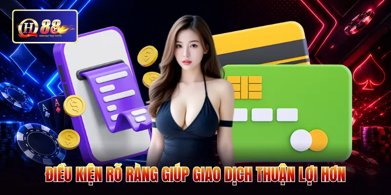 Điều kiện rõ ràng giúp giao dịch thuận lợi hơn
