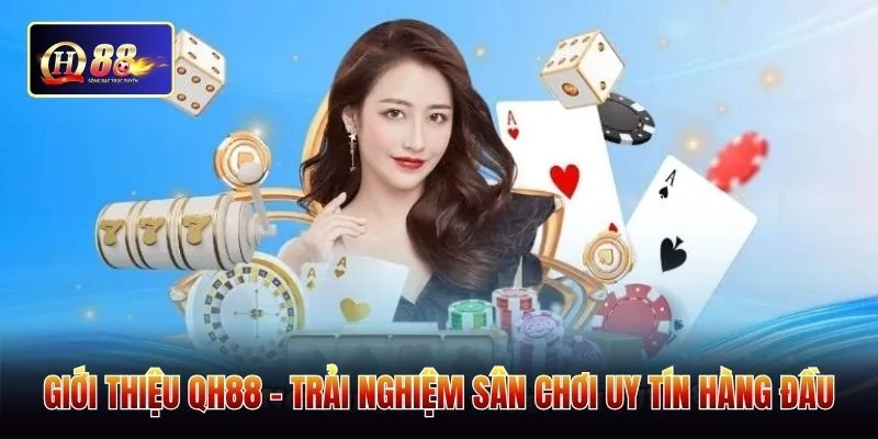 Giới thiệu QH88 - Trải nghiệm sân chơi uy tín hàng đầu
