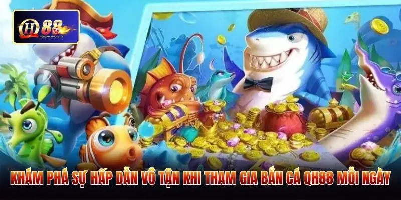 Khám phá sự hấp dẫn vô tận khi tham gia bắn cá QH88 mỗi ngày