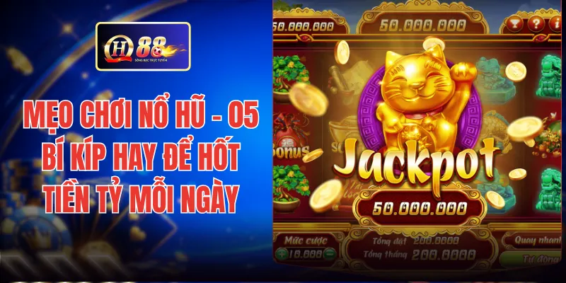 Mẹo Chơi Nổ Hũ - 05 Bí Kíp Hay Để Hốt Tiền Tỷ Mỗi Ngày