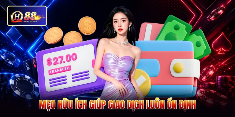 Mẹo hữu ích giúp giao dịch luôn ổn định