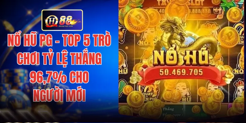 Nổ Hũ PG - Top 5 Trò Chơi Tỷ Lệ Thắng 96,7% Cho Người Mới