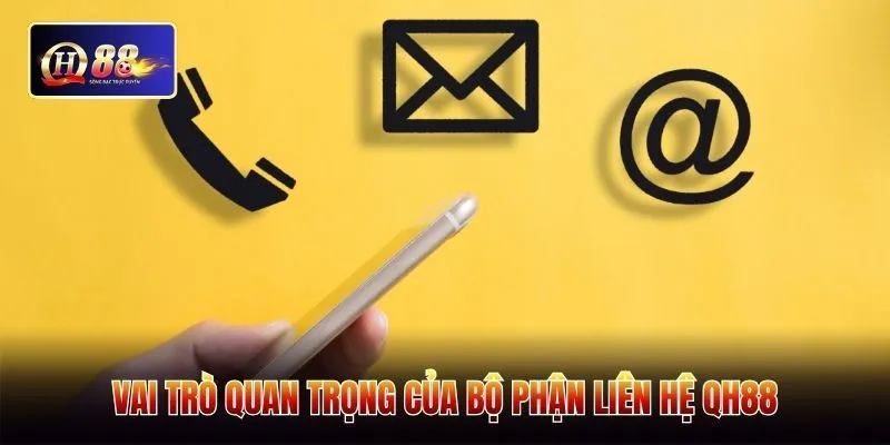 Vai trò quan trọng của bộ phận liên hệ QH88